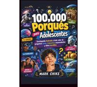 100.000 Porqués para Adolescentes: Enciclopedia Ilustrada a Todo Color de Preguntas Curiosas, Respuestas Sorprendentes y Datos Fascinantes
