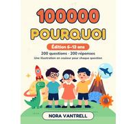 100 000 Pourquoi: Édition 6-13 ans. L'encyclopédie des enfants curieux : une illustration en couleur par question, 200 grandes questions sur l'espace, la Terre, le corps, les animaux et la science
