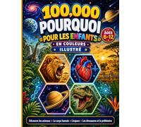 100 000 Pourquoi Livre Illustré en Couleurs pour Enfants: Une Encyclopédie Complète Pour Enfants De 6 À 12 Ans Explorant Les Animaux, Le Corps Humain, L’Espace, Les Dinosaures Et La Préhistoire