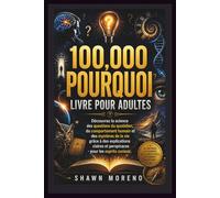 100,000 POURQUOI, LIVRE POUR ADULTES: Découvrez la science des questions du quotidien, du comportement humain et des mystères de la vie grâce à des ... et perspicaces pour les esprits curieux.