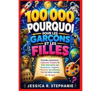100 000 POURQUOI POUR LES GARÇONS ET LES FILLES: Grandes questions, réponses simples et faits étonnants sur la science, l'espace, l'histoire, les animaux, l'art et notre monde (6-12 ans)