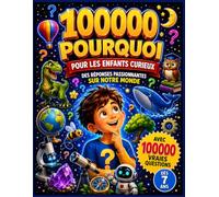 100,000 Pourquoi questions-réponses illustrées pour les enfants curieux de 6 à 12 ans | Animaux, corps humain, Terre, espace, dinosaures, sciences, technologie et vie quotidienne