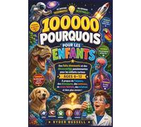 100 000 POURQUOIS POUR LES ENFANTS - Des faits étonnants et des découvertes passionnantes pour les enfants curieux de 6 à 12 ans sur l’espace, les ... les animaux, les sciences et bien plus encore