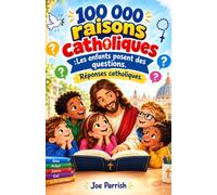 100 000 raisons catholiques :Les enfants posent des questions.Réponses catholiques: Un guide adapté aux enfants sur Dieu, la prière, les saints, le ciel et la foi catholique