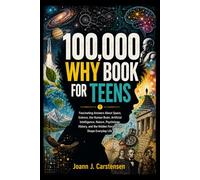 100,000 WHY BOOK FOR TEENS: Fascinating Answers About Space, Science, the Human Brain, Artificial Intelligence, Nature, Psychology, History, and the Hidden Forces That Shape Everyday Life
