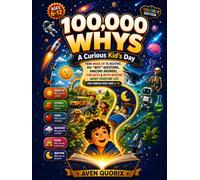 100,000 Whys: A Curious Kid's Day: A Full Color Visual Encyclopedia From Wake-Up to Bedtime The Big "Why" Questions and Amazing Answers About Everyday ... and Myth Busters for Curious Kids Ages 6-12