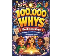 100,000 Whys About Movie Magic: Film Questions About Animation, CGI & Special Effects