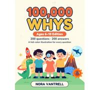 100,000 Whys: Ages 6-13 Edition. The kids' encyclopedia with a full-color illustration for every question: 200 big questions and clear answers about space, Earth, the human body, animals and science
