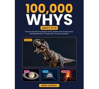 100,000 Whys: Ages 6 to 13 Edition. The full-color kids' encyclopedia: 108 illustrated whys with clear answers about dinosaurs, oceans, plants, bugs, pets, weather, machines, space and volcanoes