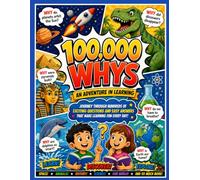 100,000 Whys: An Adventure in Learning: Journey Through Hundreds of Exciting Questions and Easy Answers That Make Learning Fun Every Day