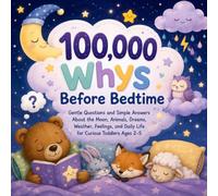 100,000 Whys Before Bedtime: Gentle Questions and Simple Answers About the Moon, Animals, Dreams, Weather, Feelings, and Daily Life for Curious Toddlers Ages 2-5