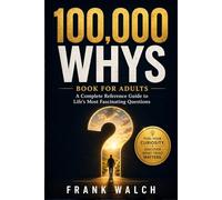 100,000 Whys Book for Adults: A Complete Reference Guide to Life's Most Fascinating Questions