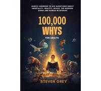 100,000 Whys Book for Adults: Fascinating Answers and Mind-Blowing Facts About Reality, Science, History, and Much More