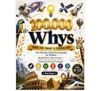 100,000 Whys Book for Smart & Curious Kids: The Ultimate Visual Encyclopedia for Children - Big Questions, Clear Answers - Space, Animals, Nature, ... Inventions & General Knowledge With Fun Facts
