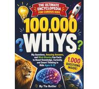 100,000 Whys Book - The Ultimate Encyclopedia for Curious Kids: Big Questions, Amazing Answers, and Mind-Blowing Fun Facts to Boost Knowledge, Curiosity, and Smart Thinking in Kids Ages 6-12
