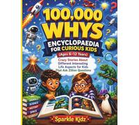 100,000 Whys Encyclopaedia for Curious Kids (Ages 6-12 years): Crazy Stories About Different Interesting Life Aspects for Kids That Ask Zillion Questions