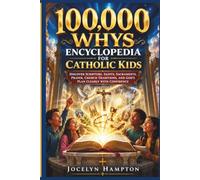 100,000 Whys Encyclopedia for Catholic Kids: Discover Scripture, Saints, Sacraments, Prayer, Church Traditions, and God's Plan Clearly with confidence