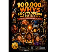 100,000 whys Encyclopedia For Curious Kids: Big Questions and Amazing Answers About the Human Body, Animals, Universe and Science for Curious Kids Ages 6-13