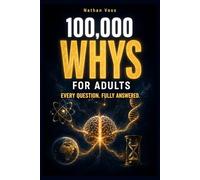 100,000 Whys for Adults: 300 Surprising Questions Across Science, History, Mind, and Society - Each Given the Complete, Intelligent Answer It Actually Deserves
