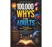100,000 Whys for Adults: The Ultimate Encyclopedia of Why: Mind-Expanding Questions and Answers About Science, Human Behavior, Life, and How the Universe Works
