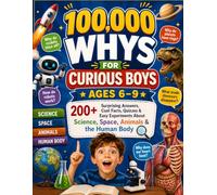 100,000 Whys for Curious Boys Ages 6-9: 200+ Surprising Answers, Cool Facts, Quizzes & Easy Experiments About Science, Space, Animals & the Human Body