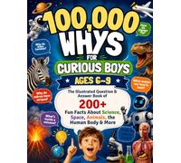 100,000 Whys for Curious Boys Ages 6-9: The Illustrated Question & Answer Book of 200+ Fun Facts About Science, Space, Animals, the Human Body & More