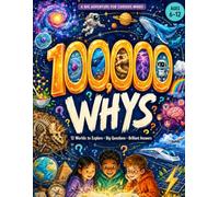 100,000 Whys for Curious Kids: A Full-Color Visual Encyclopedia of Big Questions and Brilliant Answers About Dinosaurs, Space, Oceans, Weather, ... History, and How the World Works (Ages 6-12)