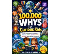 100,000 Whys for Curious Kids: A Fun Children’s Encyclopedia of Science, Nature, Space, Animals, the Body, and Everyday Discoveries