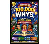 100,000 Whys for Curious Kids: A Fun Question & Answer Encyclopedia with 1,500+ Amazing Questions About Animals, Dinosaurs, Space, Earth, Weather, ... Oceans, Bugs & the Human Body | Ages 6-13