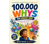 100,000 Whys For Curious Kids: Big Questions, Fascinating Answers & Mind-Blowing Facts