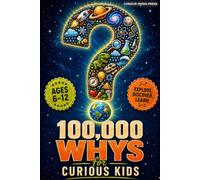 100,000 Whys for Curious Kids: Big Questions, Mind-Blowing Facts and Real Science | The Screen-Free Fact Book for Ages 6-12 | 15 Topics, from Space and Dinosaurs to Feelings and Money