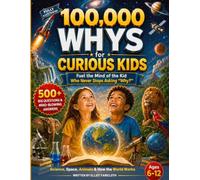 100,000 Whys for Curious Kids: Fuel the Mind of the Kid Who Never Stops Asking "Why?" | 500+ Big Questions & Mind-Blowing Answers About Science, Space, Animals & How the World Works, Ages 6-12