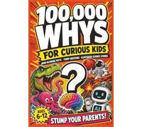 100,000 Whys for Curious Kids: Mind-Blowing Facts, Funny Questions, and Illustrated Science Stories That Will Stump Your Parents