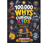 100,000 Whys for Curious Kids: Mind-Blowing Questions, Amazing Facts, Crazy Science, Space Mysteries, Animal Secrets & Screen-Free Fun Learning for Smart Kid. FULL COLORS