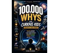 100,000 Whys for Curious Kids: Science and Space: Amazing Answers to the Questions Every Young Explorer Asks About Earth, Energy, Weather, Planets, Stars, and the Universe