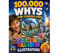 100,000 Whys for Curious Kids • The Ultimate Full-Color Photographic Encyclopedia: Amazing Answers About Space, Animals, Nature, Science, and Everything In Between, with Fun Quizzes and Experiments