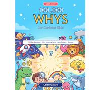 100,000 Whys for Curious Kids: The Ultimate Full-Color Question & Answer Encyclopedia - 100 Big Questions, Amazing Answers, Myth-Busters, Quizzes & ... Body, Dinosaurs, Science & More (Ages 8-12)