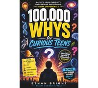 100,000 Whys for Curious Teens: Mind-Blowing Answers to Life, Science, Human Behavior, and the Hidden Truths About the World Around You