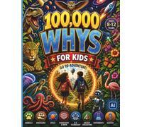 100,000 Whys for Kids: A New Adventure on Every Page: Science, Space, Animals, Dinosaurs, AI & Technology, Experiments, Quizzes, Myth Busters & Amazing Facts (Ages 8-12)