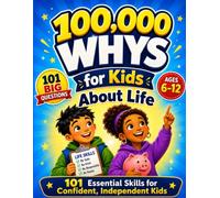 100,000 Whys for Kids About Life: 101 Important Questions and Essential Skills That Help Kids Become Confident, Independent, and Ready for the Real World