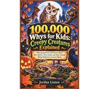 100,000 Whys for Kids: Creepy Creatures Explained: Amazing Questions and Answers About Bats, Spiders, Owls, Snakes, and Other Animals Behind Halloween’s Scariest Myths