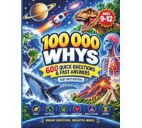 100,000 Whys for Kids: Fast Fact Edition - 600 Quick Questions & Fast Answers About Science, Space, Animals, Dinosaurs, the Human Body, Earth, Technology & History for Ages 9-12