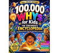 100,000 Whys for Kids: The Children's Encyclopedia: Stop Saying "I Don't Know!" - Mind-Blowing Answers to Science, Nature, Space & Everyday Wonders for Ages 6-12