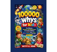 100,000 Whys for Kids: The Ultimate Question and Answer Book for Curious Children: Science, Animals, Space, Nature, History, Technology & Fun Facts (Ages 6-12)