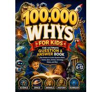 100,000 Whys for Kids - The Ultimate Question & Answer Book: Clear Answers to Curious Questions About Science, Space, Animals, Technology, History, and More (Ages 6-12)