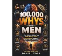 100,000 WHYS FOR MEN: The Science Behind Your Body, Money, Power, Performance, and Every Big Question Men Actually Ask About the World