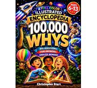 100,000 Whys for Smart Curious Kids: Full-Color Visual Encyclopedia of Big Questions, Surprising Answers, and Myth-Busting Facts About Dinosaurs, ... Body, Earth, History and more! (Ages 6-13)