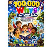 100,000 Whys For Smart Kids: Big Questions, Amazing Answers, and a Fun Coloring & Illustration Encyclopedia of Science, Space, Animals, Nature, History, Inventions, and Amazing Facts for Ages 6-12