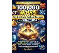 100,000 Whys for smart kids - Big Questions, Brilliant Answers:: The Ultimate Full-Color Illustrated Encyclopedia of Science, Space, Animals, History, ... & the Human Body for Curious Kids Ages 8-14.