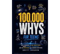 100,000 Whys for Teens: Real Answers to Big Questions About Science, Technology, and the Inventions That Changed Everything